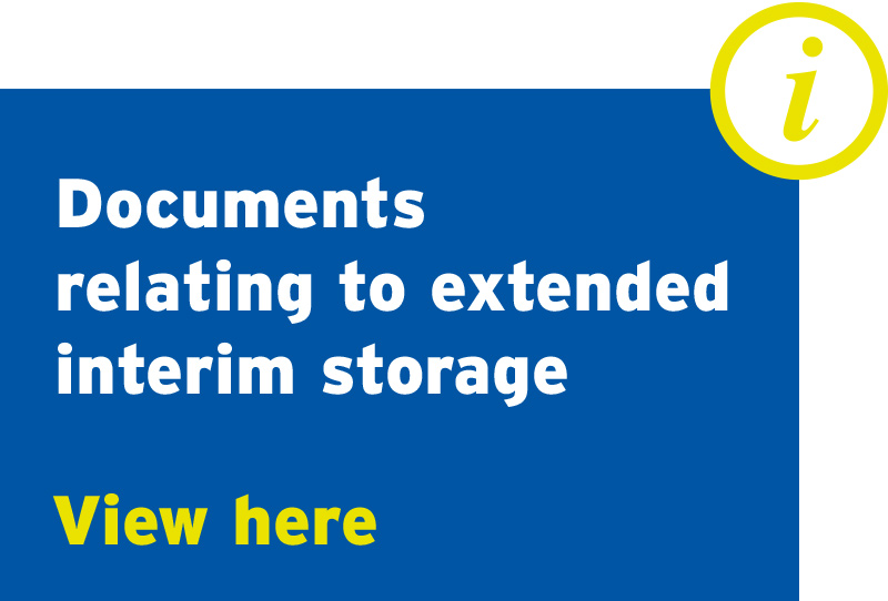 Documents relating to extended interim storage – view here